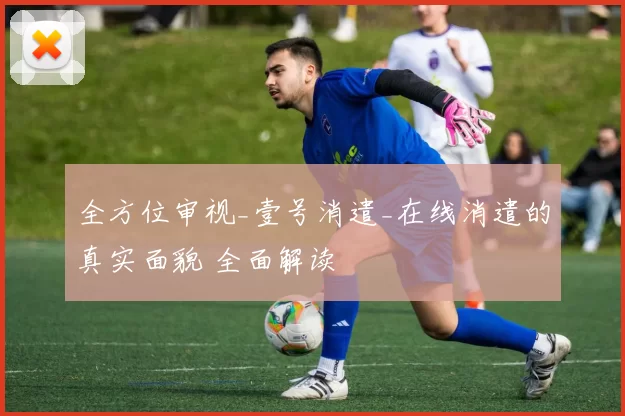 全方位审视_壹号消遣_在线消遣的真实面貌 全面解读